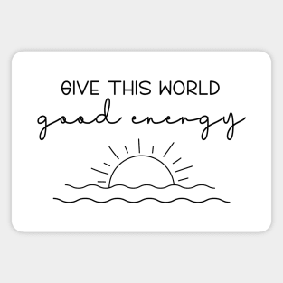 Give This World Good Energy Quote Magnet